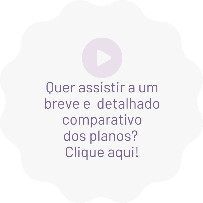 QUER ASSISTIR A UM BREVE E DETALHADO COMPARATIVO DOS PLANOS? CLIQUE AQUI